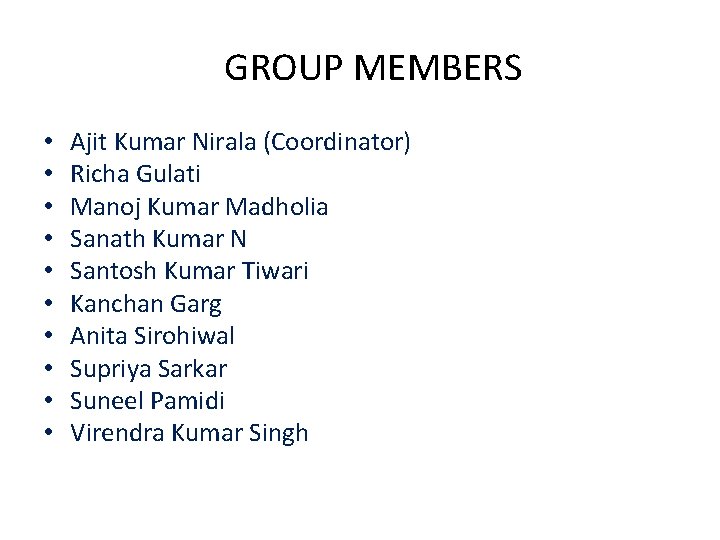 GROUP MEMBERS • • • Ajit Kumar Nirala (Coordinator) Richa Gulati Manoj Kumar Madholia