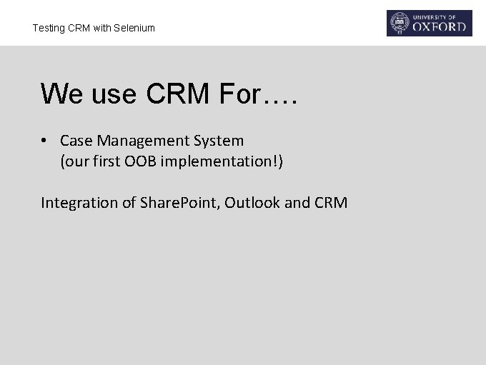 Testing CRM with Selenium We use CRM For…. • Case Management System (our first