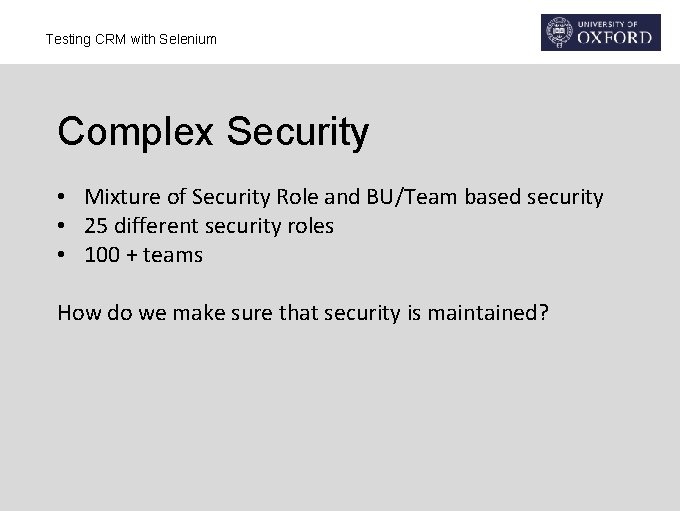 Testing CRM with Selenium Complex Security • Mixture of Security Role and BU/Team based