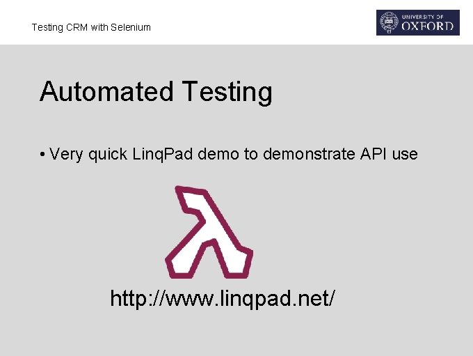 Testing CRM with Selenium Automated Testing • Very quick Linq. Pad demo to demonstrate