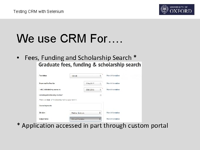 Testing CRM with Selenium We use CRM For…. • Fees, Funding and Scholarship Search