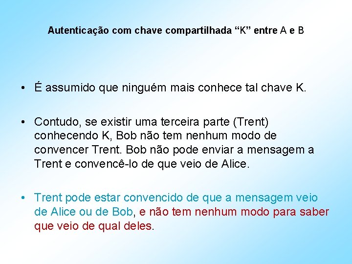 Autenticação com chave compartilhada “K” entre A e B • É assumido que ninguém