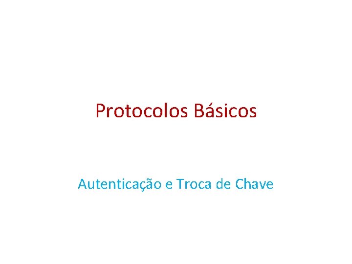 Protocolos Básicos Autenticação e Troca de Chave 