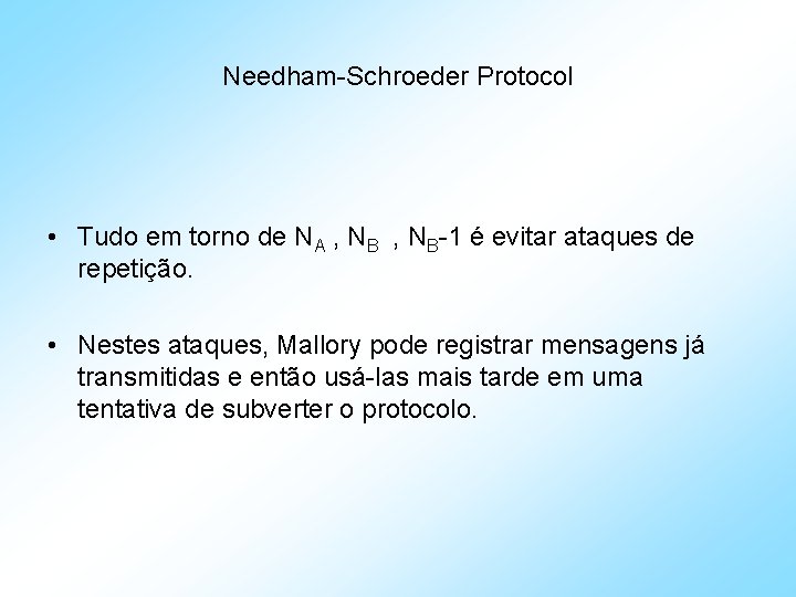 Needham-Schroeder Protocol • Tudo em torno de NA , NB-1 é evitar ataques de