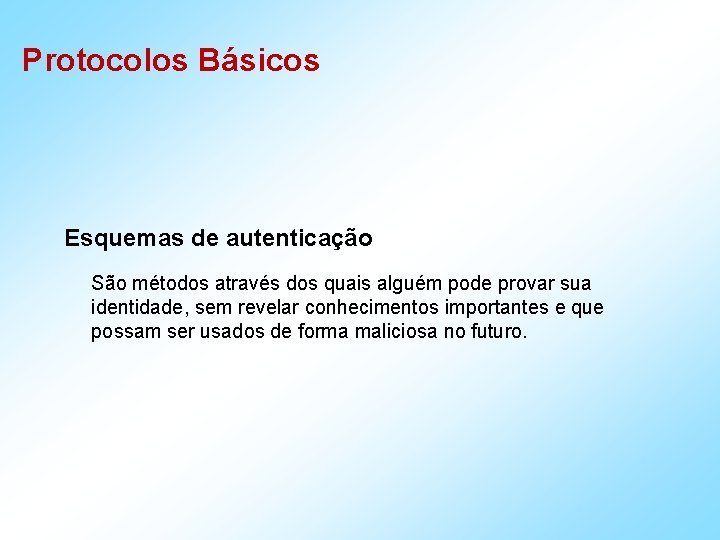 Protocolos Básicos Esquemas de autenticação São métodos através dos quais alguém pode provar sua