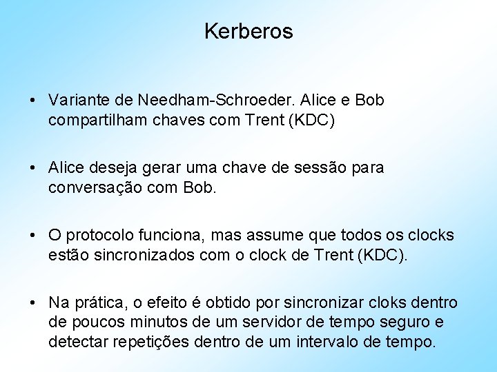 Kerberos • Variante de Needham-Schroeder. Alice e Bob compartilham chaves com Trent (KDC) •