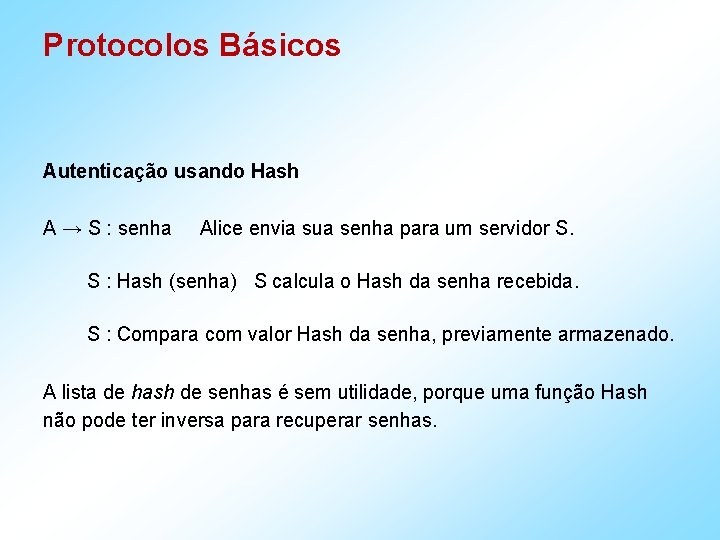 Protocolos Básicos Autenticação usando Hash A → S : senha Alice envia sua senha