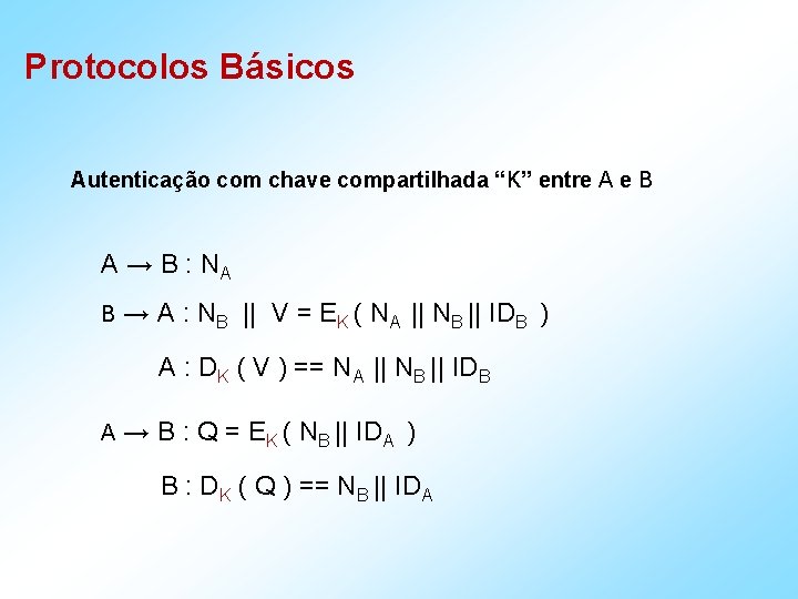 Protocolos Básicos Autenticação com chave compartilhada “K” entre A e B A → B