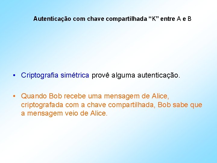 Autenticação com chave compartilhada “K” entre A e B • Criptografia simétrica provê alguma