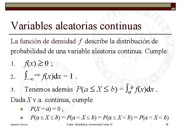 Variables aleatorias continuas La función de densidad f describe la distribución de probabilidad de