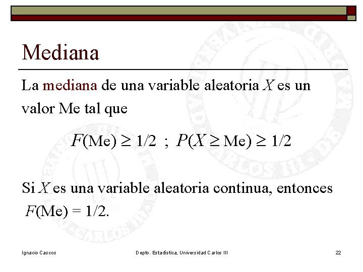 Mediana La mediana de una variable aleatoria X es un valor Me tal que
