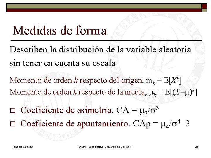 Medidas de forma Describen la distribución de la variable aleatoria sin tener en cuenta