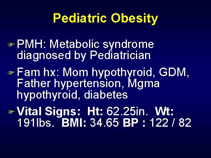 Pediatric Obesity F PMH: Metabolic syndrome diagnosed by Pediatrician F Fam hx: Mom hypothyroid,