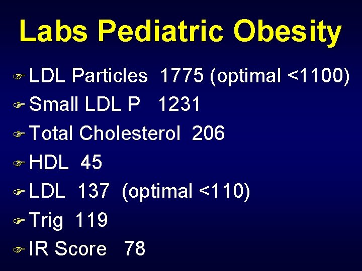 Labs Pediatric Obesity F LDL Particles 1775 (optimal <1100) F Small LDL P 1231
