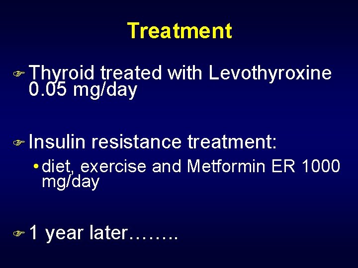 Treatment F Thyroid treated with Levothyroxine 0. 05 mg/day F Insulin resistance treatment: •
