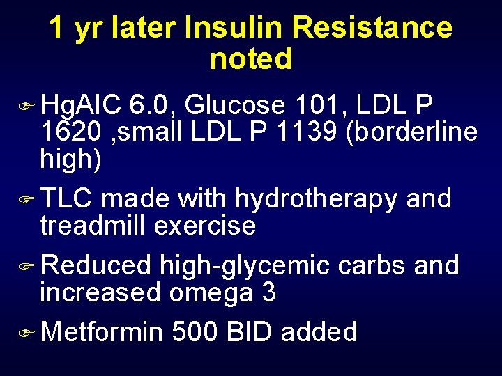 1 yr later Insulin Resistance noted F Hg. AIC 6. 0, Glucose 101, LDL
