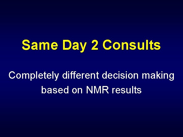 Same Day 2 Consults Completely different decision making based on NMR results 