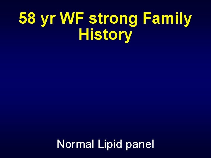 58 yr WF strong Family History Normal Lipid panel 