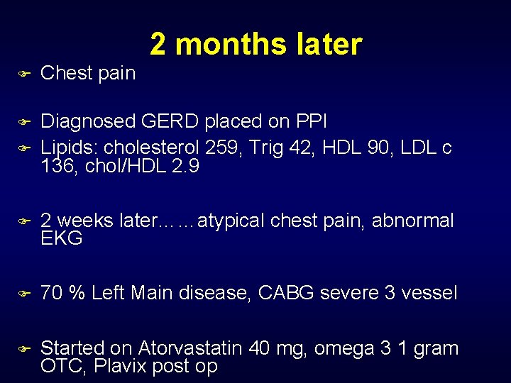 2 months later F Chest pain F F Diagnosed GERD placed on PPI Lipids: