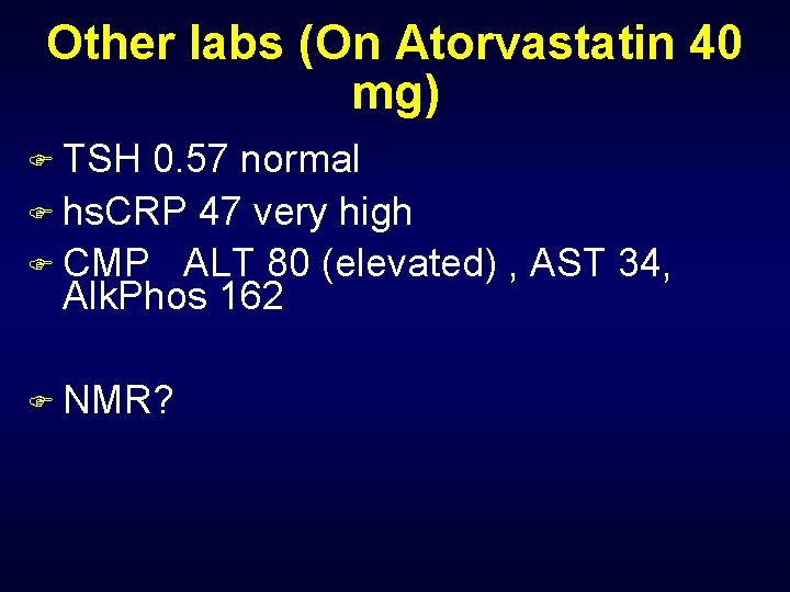 Other labs (On Atorvastatin 40 mg) F TSH 0. 57 normal F hs. CRP