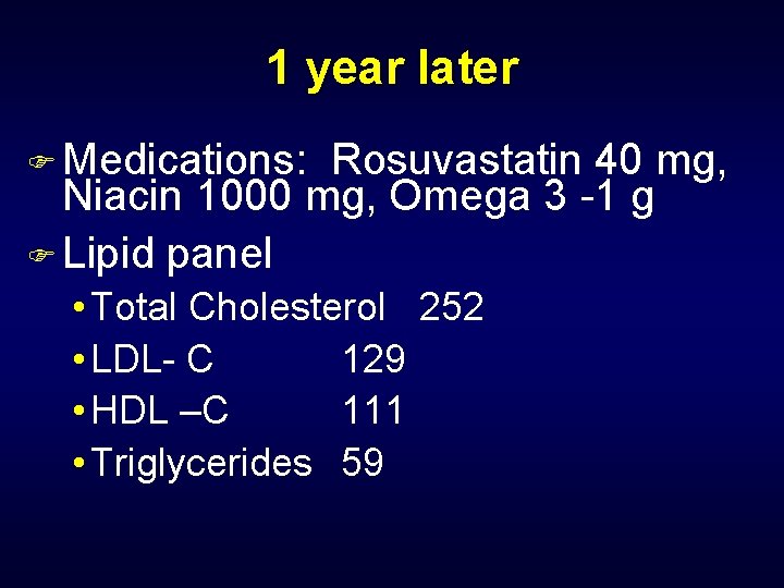 1 year later F Medications: Rosuvastatin 40 mg, Niacin 1000 mg, Omega 3 -1