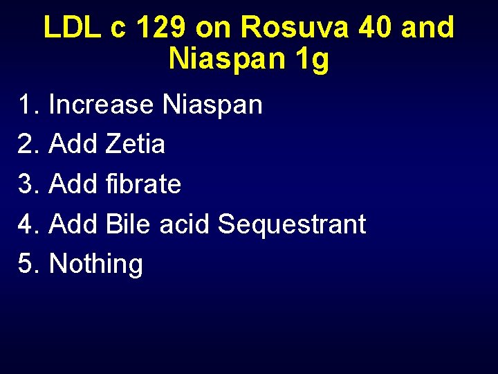 LDL c 129 on Rosuva 40 and Niaspan 1 g 1. Increase Niaspan 2.