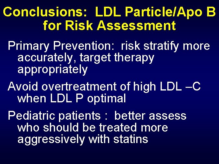 Conclusions: LDL Particle/Apo B for Risk Assessment Primary Prevention: risk stratify more accurately, target