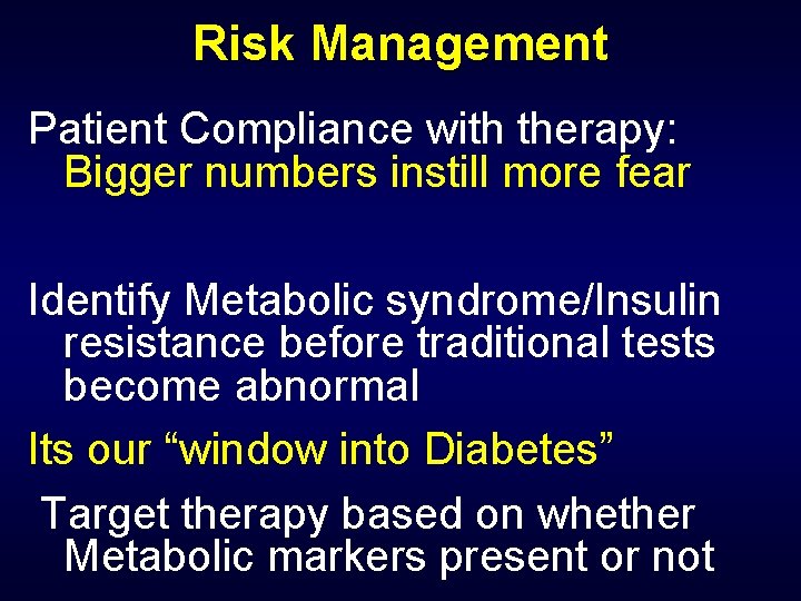 Risk Management Patient Compliance with therapy: Bigger numbers instill more fear Identify Metabolic syndrome/Insulin