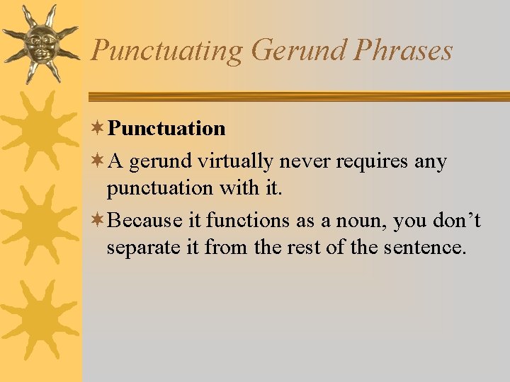 Punctuating Gerund Phrases ¬Punctuation ¬A gerund virtually never requires any punctuation with it. ¬Because