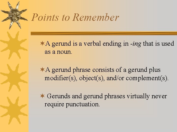 Points to Remember ¬A gerund is a verbal ending in -ing that is used