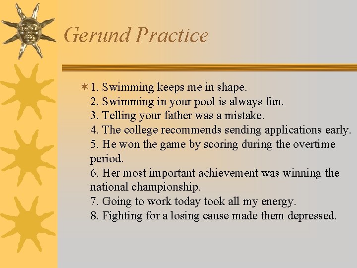 Gerund Practice ¬ 1. Swimming keeps me in shape. 2. Swimming in your pool
