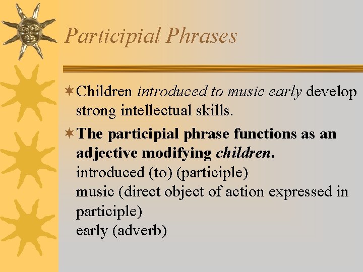 Participial Phrases ¬Children introduced to music early develop strong intellectual skills. ¬The participial phrase