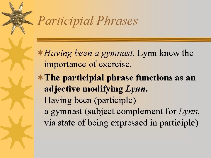 Participial Phrases ¬Having been a gymnast, Lynn knew the importance of exercise. ¬The participial