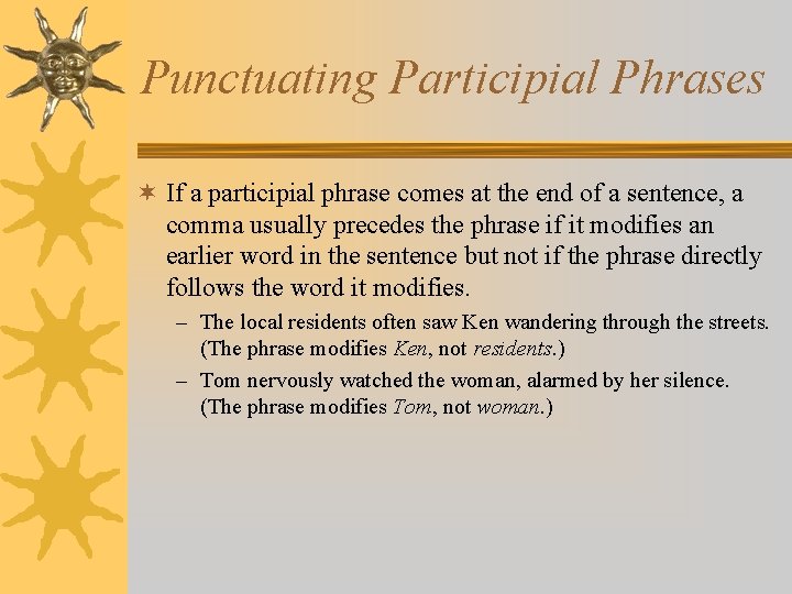 Punctuating Participial Phrases ¬ If a participial phrase comes at the end of a