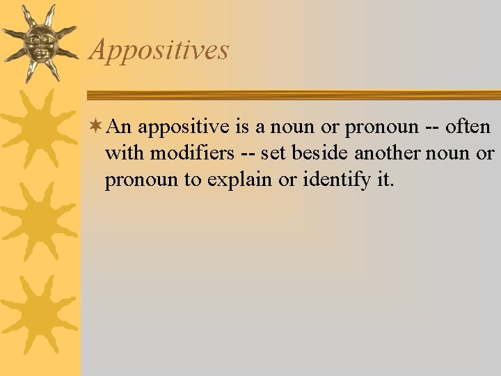 Appositives ¬An appositive is a noun or pronoun -- often with modifiers -- set