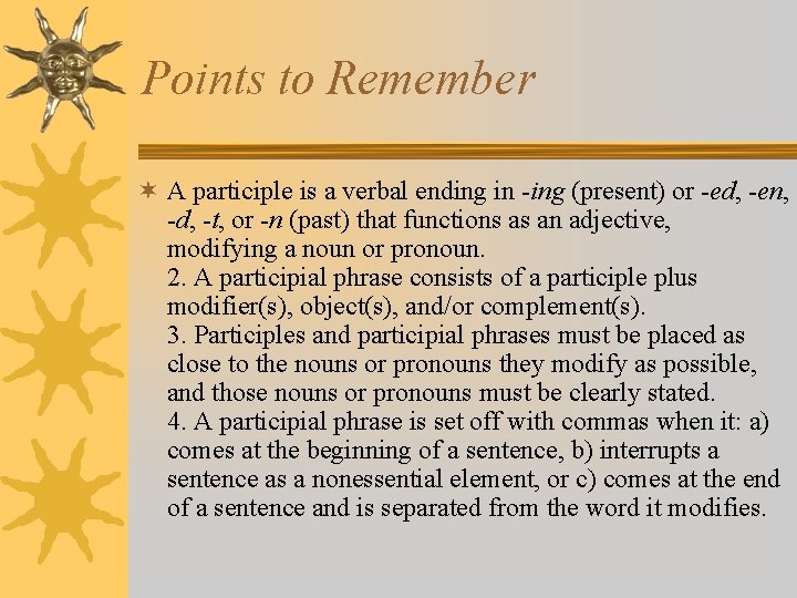Points to Remember ¬ A participle is a verbal ending in -ing (present) or