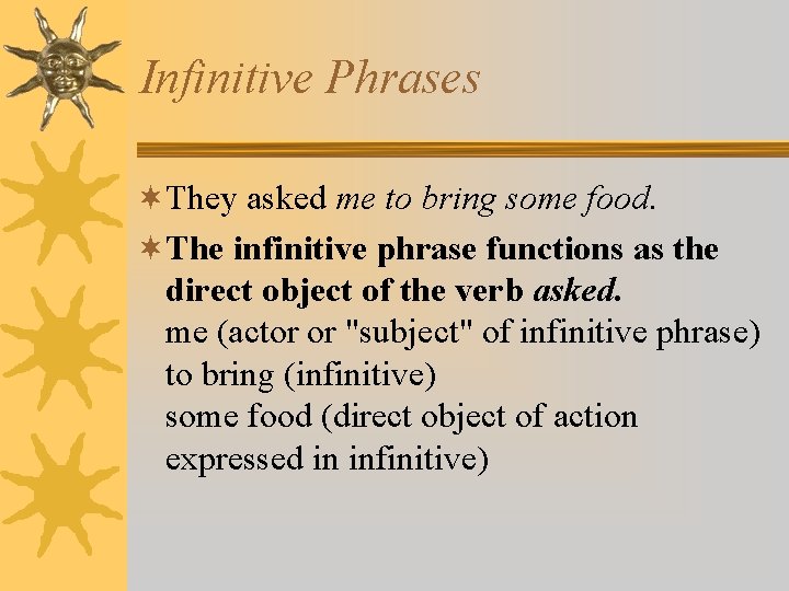 Infinitive Phrases ¬They asked me to bring some food. ¬The infinitive phrase functions as