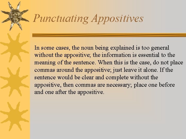 Punctuating Appositives In some cases, the noun being explained is too general without the