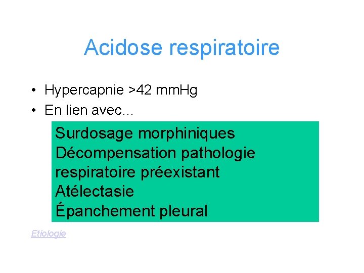Acidose respiratoire • Hypercapnie >42 mm. Hg • En lien avec… Surdosage morphiniques Décompensation