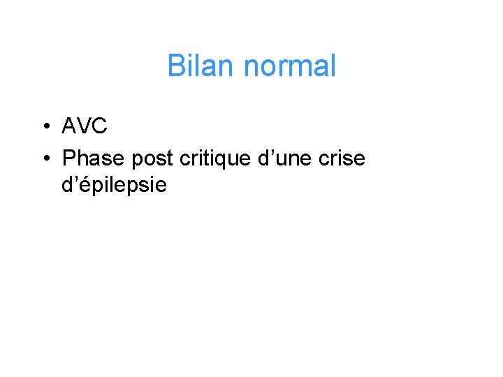 Bilan normal • AVC • Phase post critique d’une crise d’épilepsie 