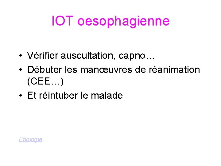 IOT oesophagienne • Vérifier auscultation, capno… • Débuter les manœuvres de réanimation (CEE…) •