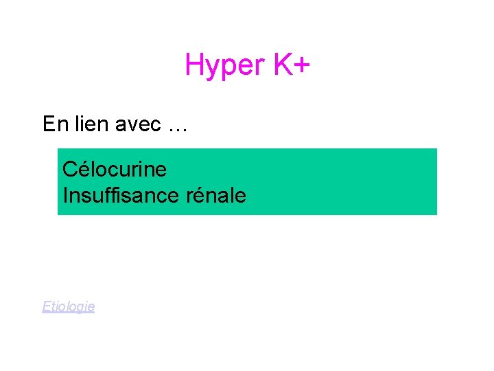 Hyper K+ En lien avec … Célocurine Insuffisance rénale Etiologie 