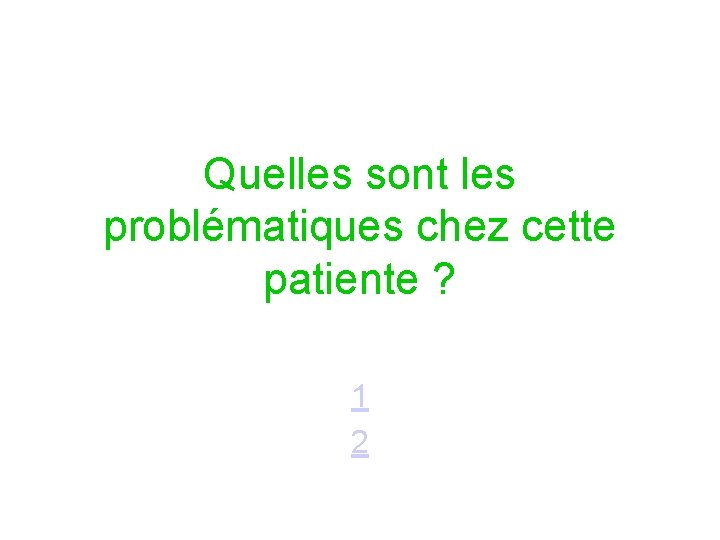 Quelles sont les problématiques chez cette patiente ? 1 2 