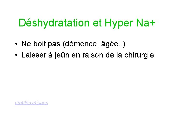 Déshydratation et Hyper Na+ • Ne boit pas (démence, âgée. . ) • Laisser