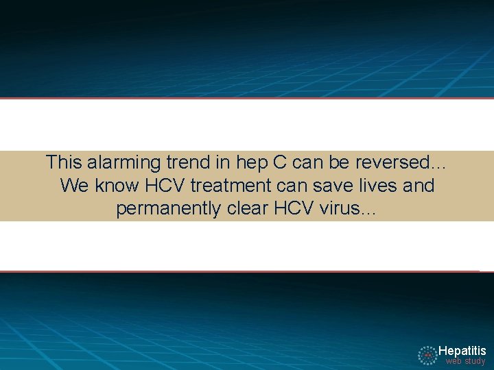 This alarming trend in hep C can be reversed… We know HCV treatment can