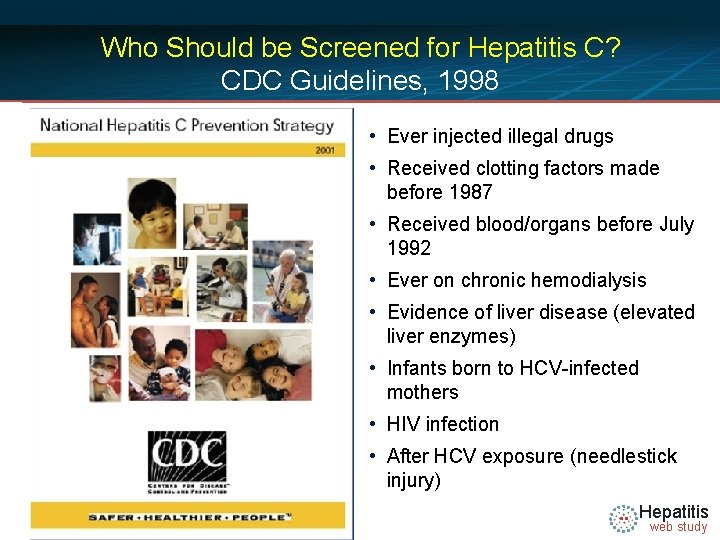 Who Should be Screened for Hepatitis C? CDC Guidelines, 1998 • Ever injected illegal