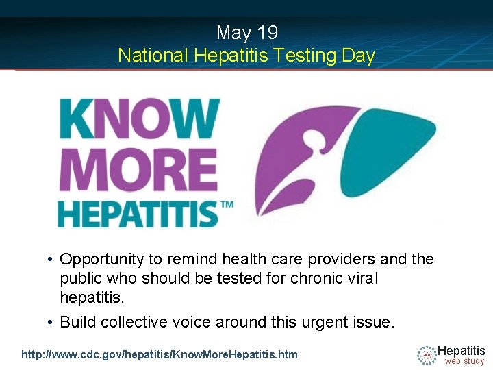 May 19 National Hepatitis Testing Day • Opportunity to remind health care providers and