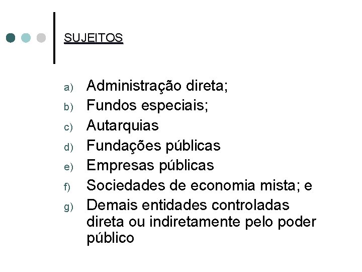 SUJEITOS a) b) c) d) e) f) g) Administração direta; Fundos especiais; Autarquias Fundações