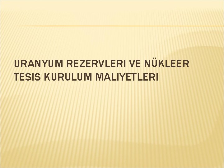 URANYUM REZERVLERI VE NÜKLEER TESIS KURULUM MALIYETLERI 