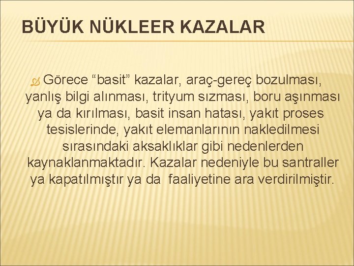 BÜYÜK NÜKLEER KAZALAR Görece “basit” kazalar, araç-gereç bozulması, yanlış bilgi alınması, trityum sızması, boru